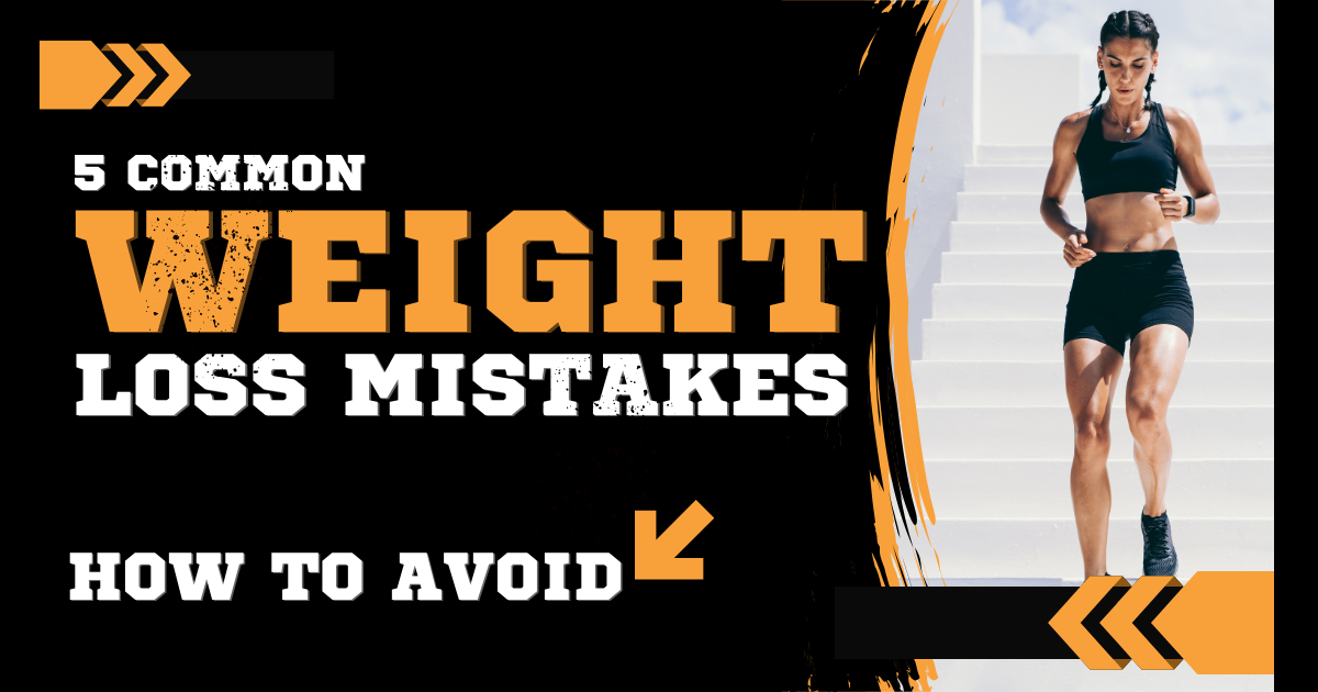 5 Common Weight Loss Mistakes to Avoid