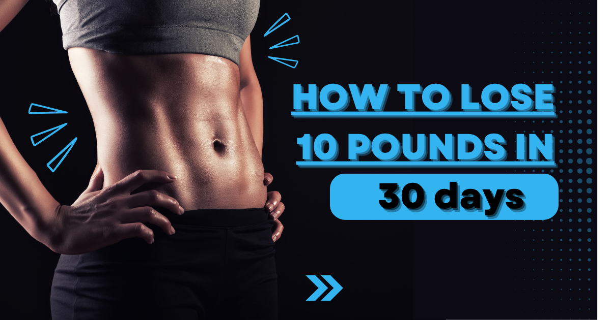 How to Lose 10 Pounds in 30 Days